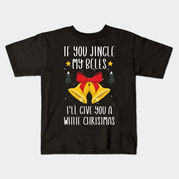 If You Jingle My Bells I'll Give You a White Christmas / Funny Ugly Sarcastic Holiday / Great Jingle Bells Christmas Couple Gift Kids T-Shirt by WassilArt